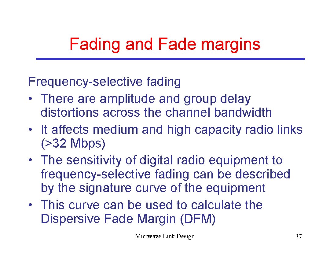 Fading and Fade margins Frequency-selective fading • There amplitude and group delay distortions across