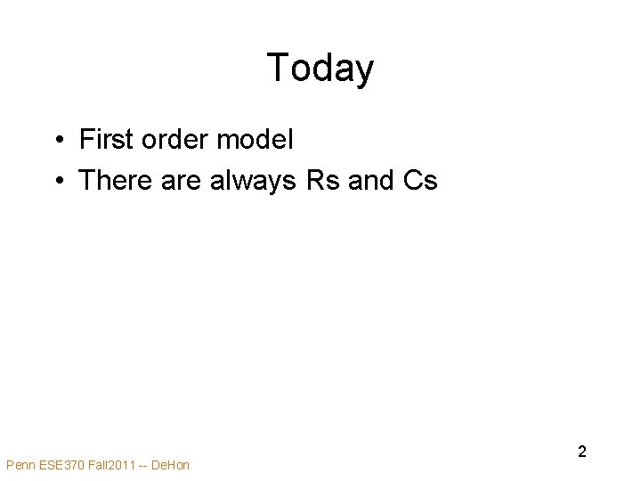 Today • First order model • There always Rs and Cs Penn ESE 370