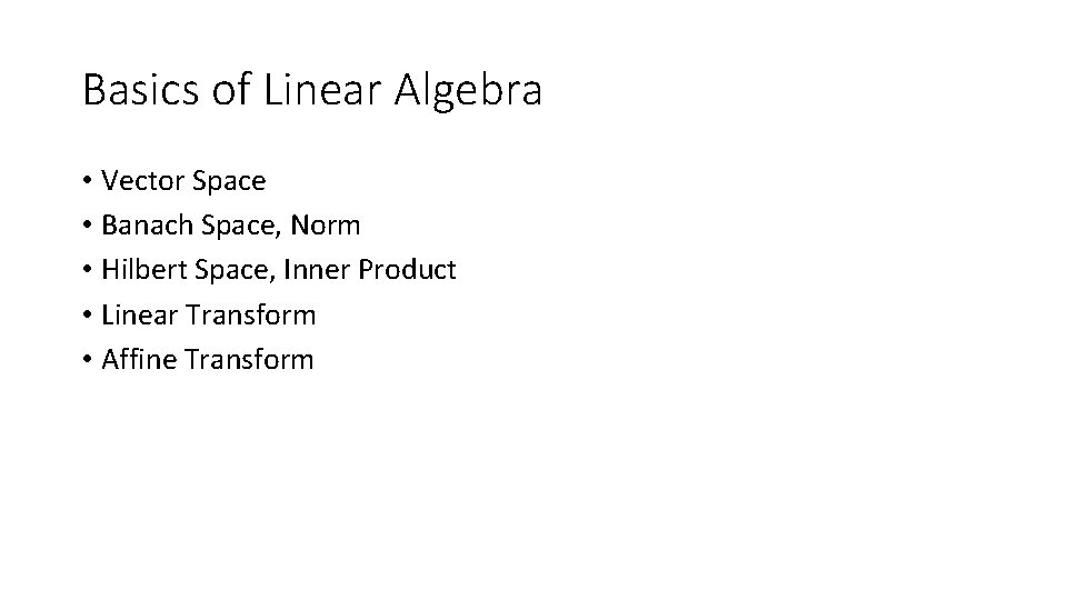 Basics of Linear Algebra • Vector Space • Banach Space, Norm • Hilbert Space,