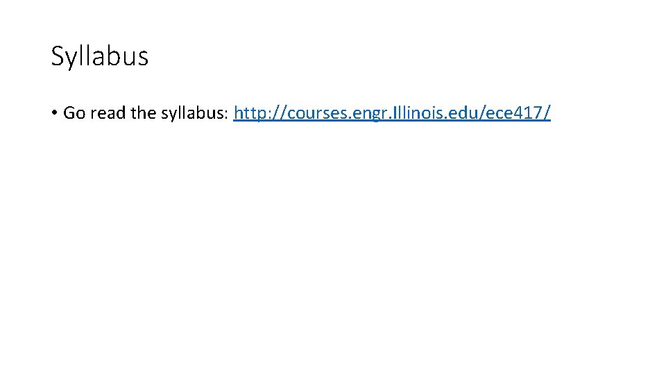 Syllabus • Go read the syllabus: http: //courses. engr. Illinois. edu/ece 417/ 