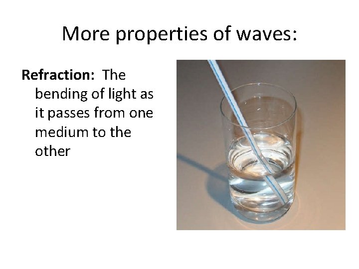 More properties of waves: Refraction: The bending of light as it passes from one