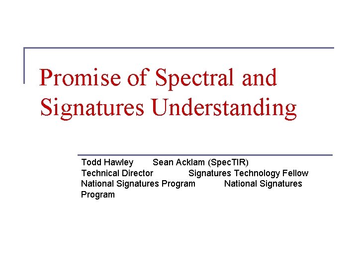 Promise of Spectral and Signatures Understanding Todd Hawley Sean Acklam (Spec. TIR) Technical Director