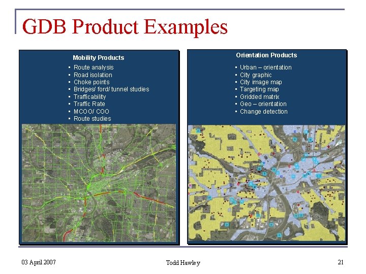 GDB Product Examples • • 03 April 2007 Mobility Products Orientation Products Route analysis