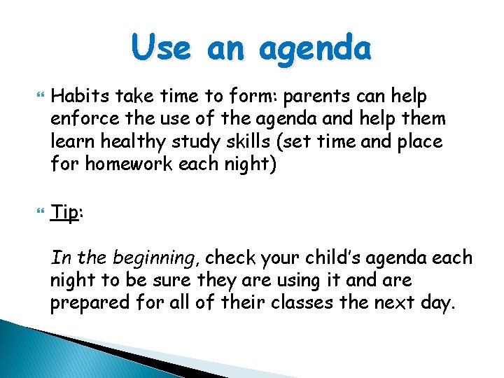 Use an agenda Habits take time to form: parents can help enforce the use