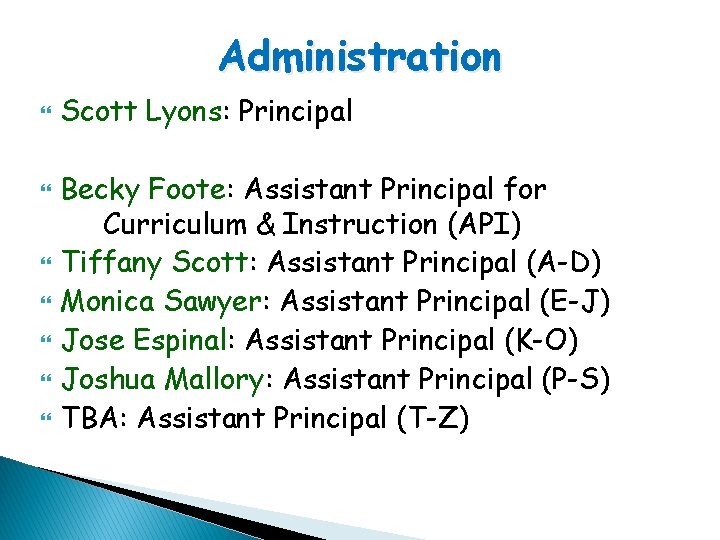 Administration Scott Lyons: Principal Becky Foote: Assistant Principal for Curriculum & Instruction (API) Tiffany