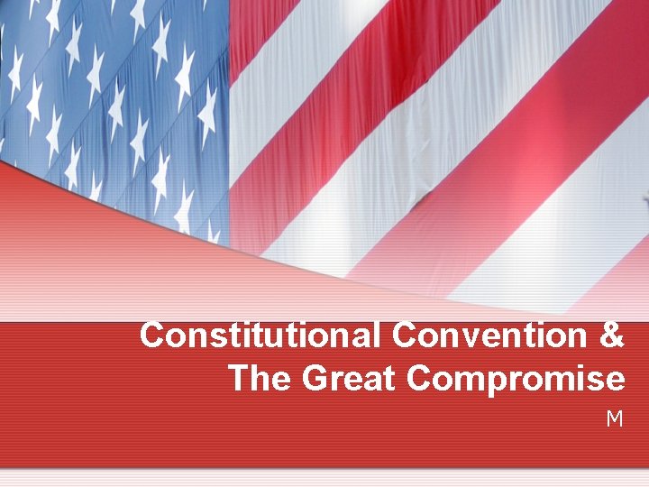 Constitutional Convention & The Great Compromise M 