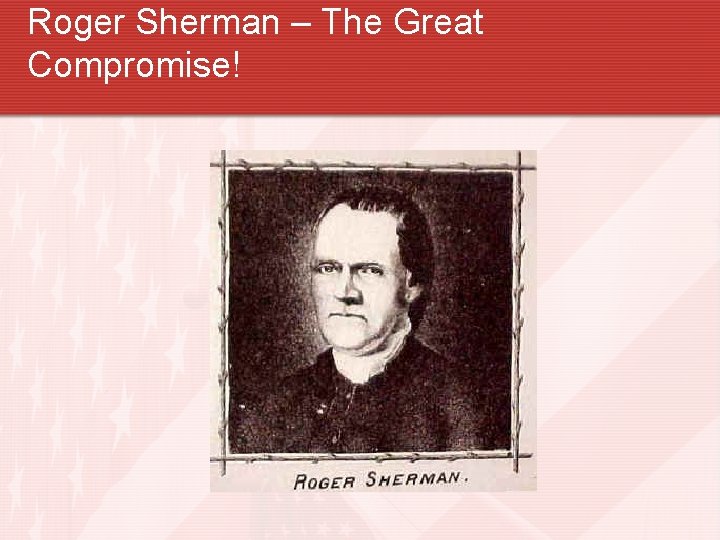Roger Sherman – The Great Compromise! 