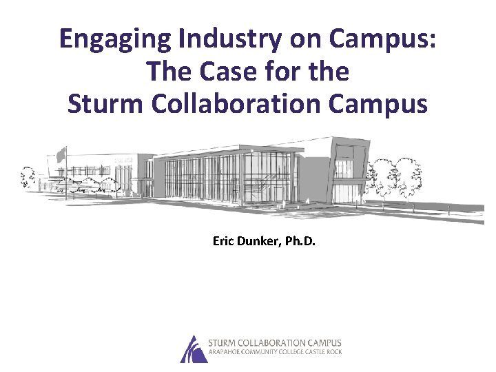 Engaging Industry on Campus: The Case for the Sturm Collaboration Campus Eric Dunker, Ph.