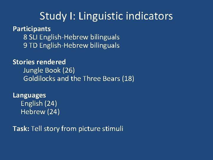 Study I: Linguistic indicators Participants 8 SLI English-Hebrew bilinguals 9 TD English-Hebrew bilinguals Stories