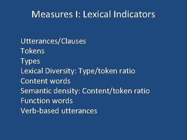 Measures I: Lexical Indicators Utterances/Clauses Tokens Types Lexical Diversity: Type/token ratio Content words Semantic