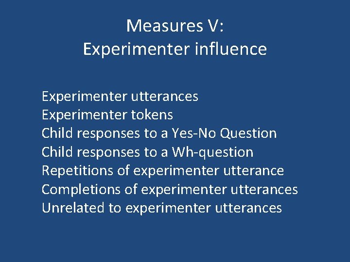 Measures V: Experimenter influence Experimenter utterances Experimenter tokens Child responses to a Yes-No Question