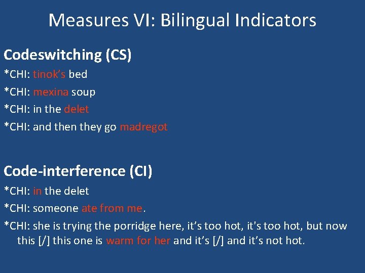 Measures VI: Bilingual Indicators Codeswitching (CS) *CHI: tinok’s bed *CHI: mexina soup *CHI: in