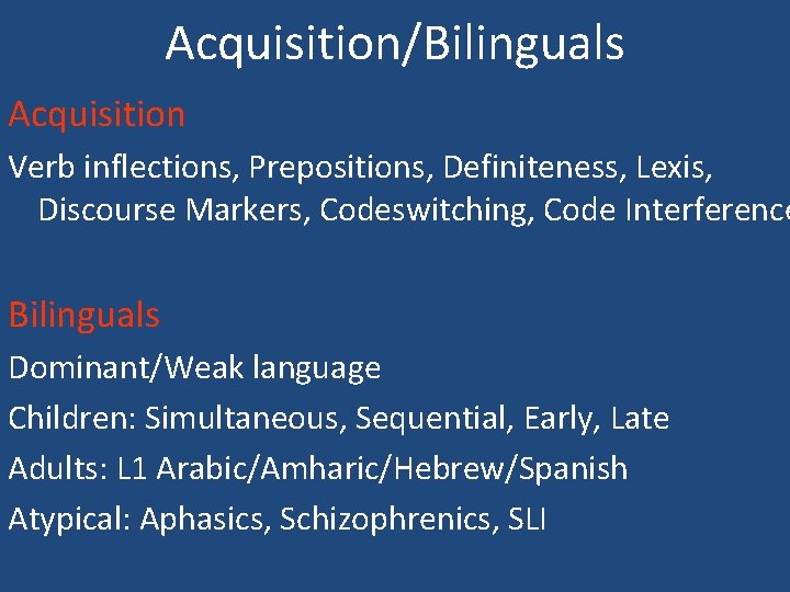Acquisition/Bilinguals Acquisition Verb inflections, Prepositions, Definiteness, Lexis, Discourse Markers, Codeswitching, Code Interference Bilinguals Dominant/Weak