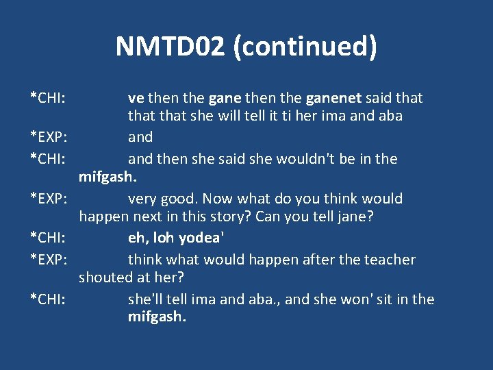 NMTD 02 (continued) *CHI: *EXP: *CHI: ve then the ganenet said that she will