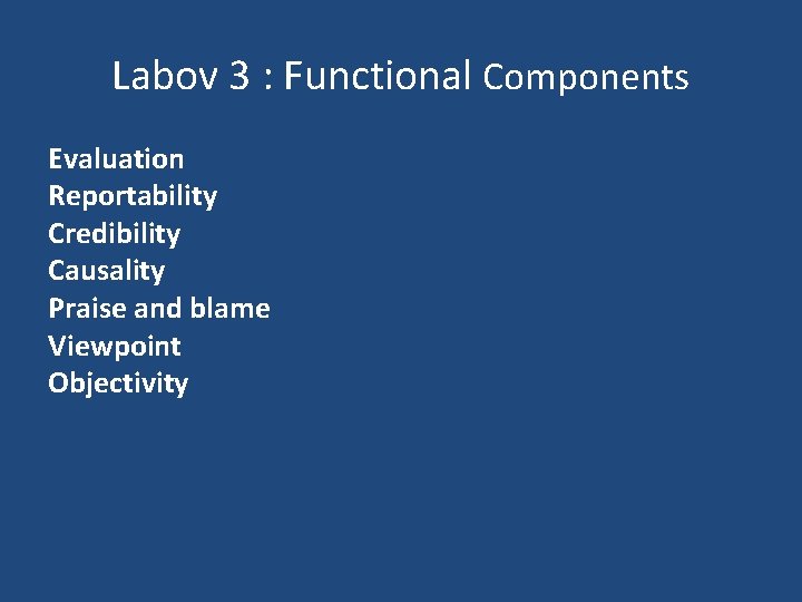 Labov 3 : Functional Components Evaluation Reportability Credibility Causality Praise and blame Viewpoint Objectivity