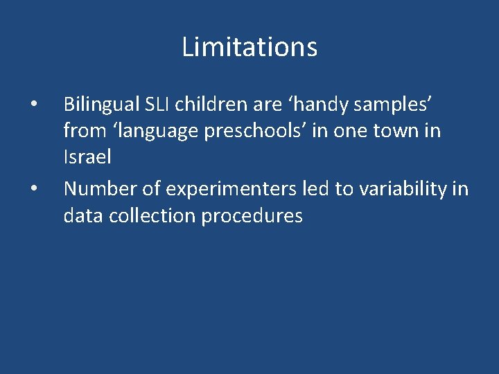 Limitations • • Bilingual SLI children are ‘handy samples’ from ‘language preschools’ in one