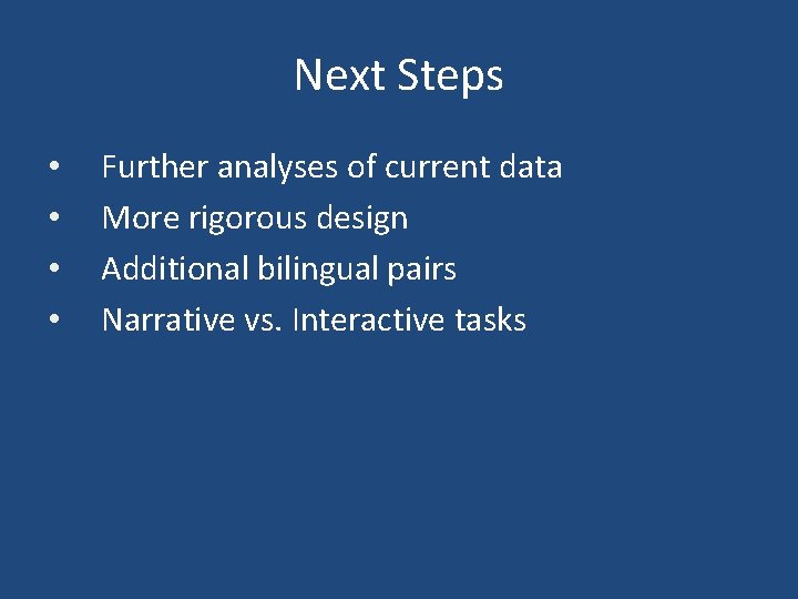 Next Steps • • Further analyses of current data More rigorous design Additional bilingual