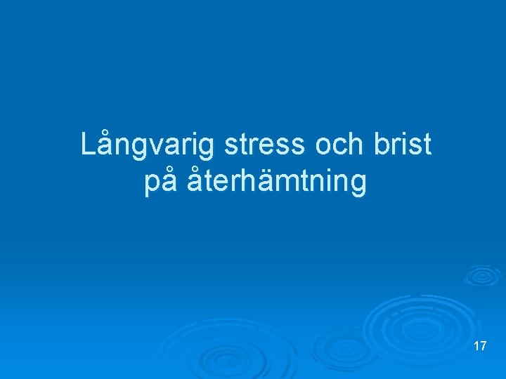 Långvarig stress och brist på återhämtning 17 