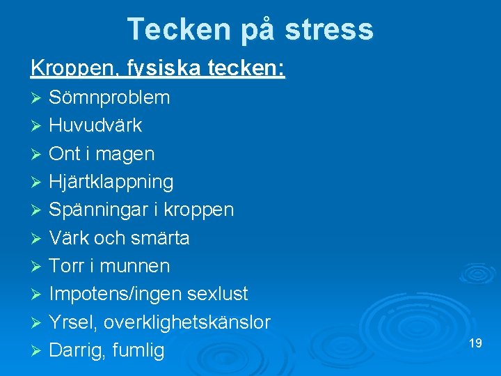 Tecken på stress Kroppen, fysiska tecken: Sömnproblem Ø Huvudvärk Ø Ont i magen Ø