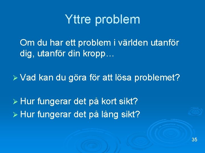 Yttre problem Om du har ett problem i världen utanför dig, utanför din kropp…