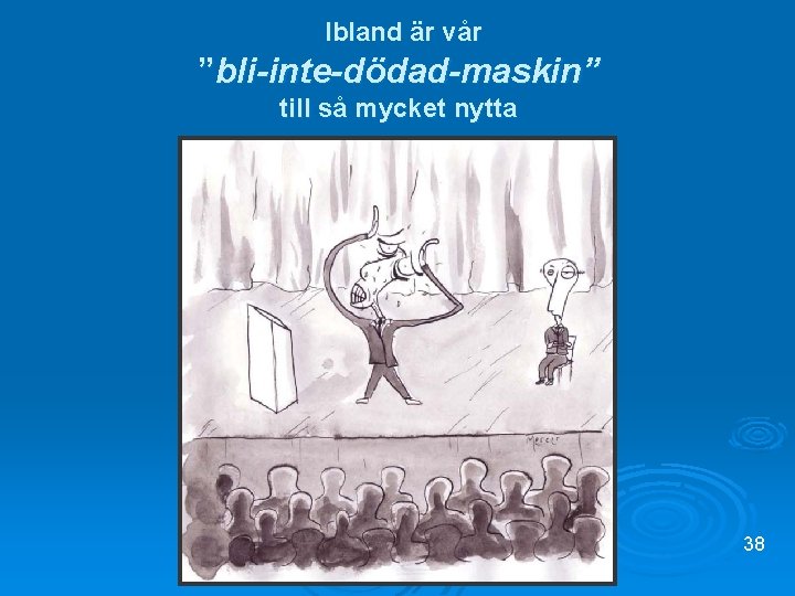 Ibland är vår ”bli-inte-dödad-maskin” till så mycket nytta 38 