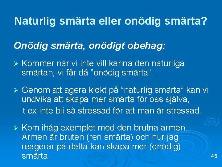 Naturlig smärta eller onödig smärta? Onödig smärta, onödigt obehag: Ø Kommer när vi inte