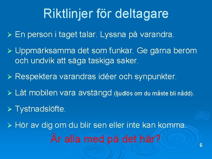 Riktlinjer för deltagare Ø En person i taget talar. Lyssna på varandra. Ø Uppmärksamma