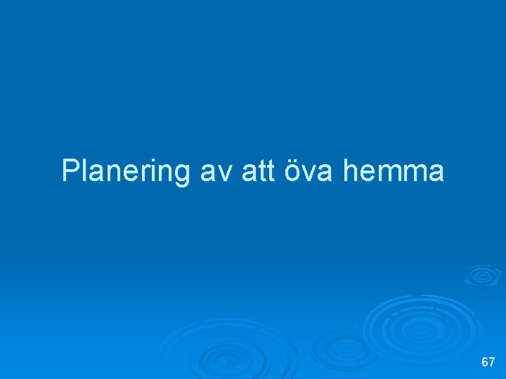 Planering av att öva hemma 67 