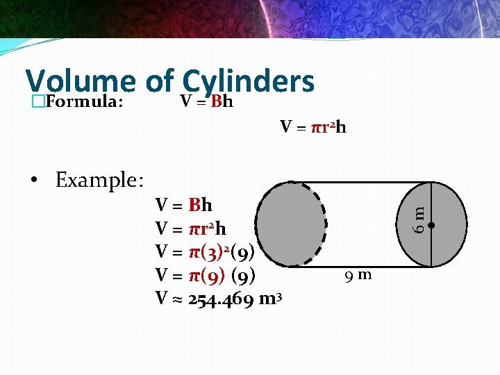 Volume of Cylinders �Formula: V = Bh • Example: V = Bh V =