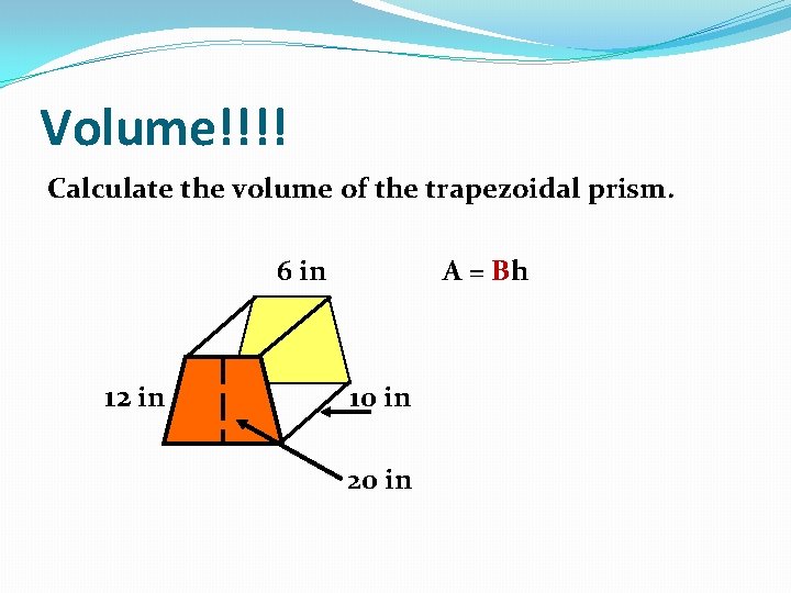 Volume!!!! Calculate the volume of the trapezoidal prism. 6 in 12 in 10 in