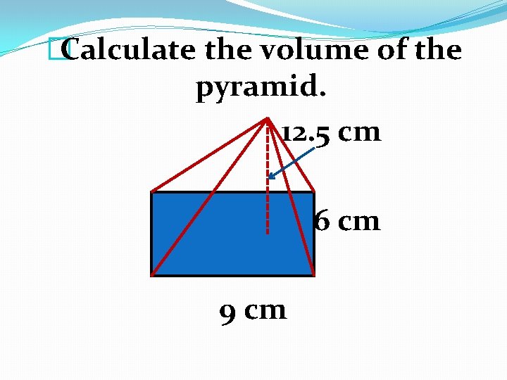 �Calculate the volume of the pyramid. 12. 5 cm 6 in 6 cm 9