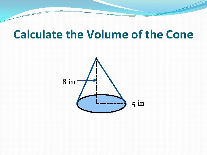 Calculate the Volume of the Cone 8 in 5 in 