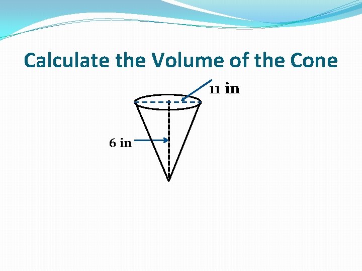 Calculate the Volume of the Cone 11 in 6 in 