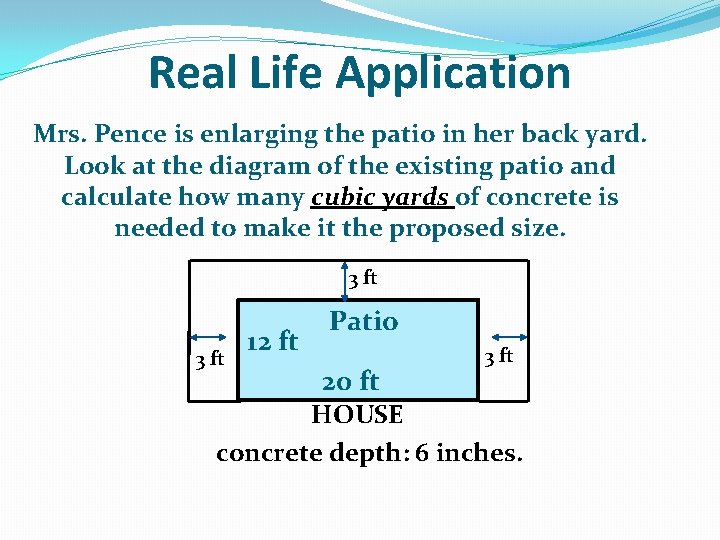 Real Life Application Mrs. Pence is enlarging the patio in her back yard. Look