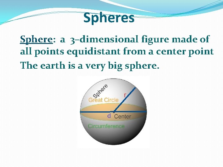 Spheres Sphere: a 3–dimensional figure made of all points equidistant from a center point