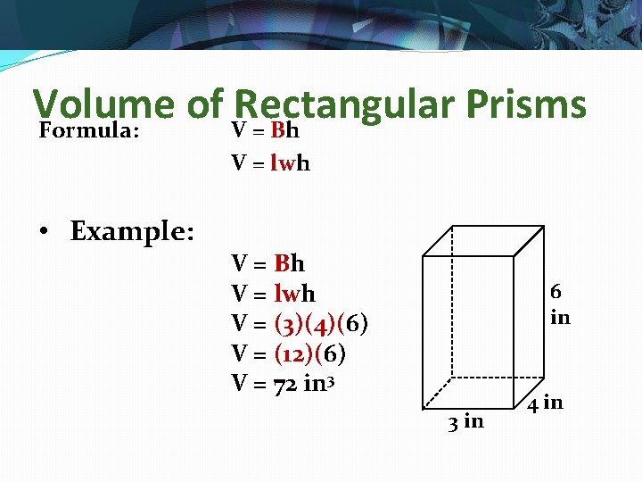 Volume of Rectangular Prisms Formula: V = Bh V = lwh • Example: V