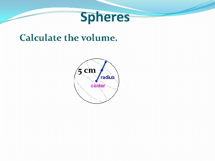 Spheres Calculate the volume. 5 cm 