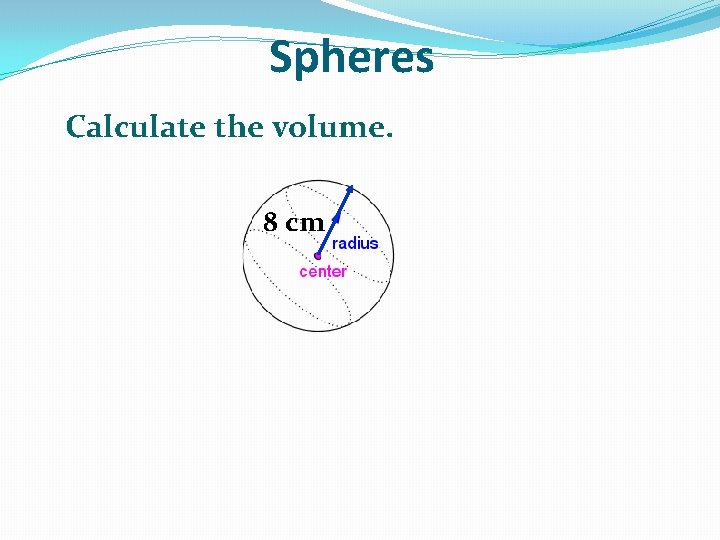 Spheres Calculate the volume. 8 cm 