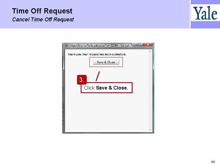 Time Off Request Cancel Time Off Request 3. Click Save & Close. 60 