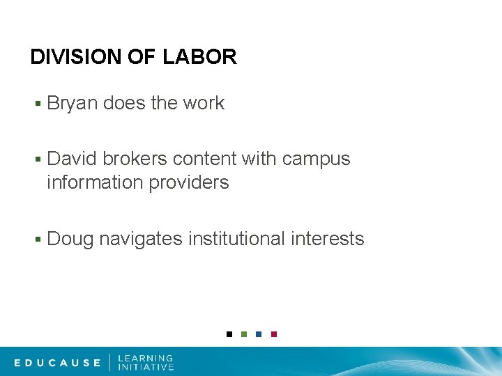 DIVISION OF LABOR § Bryan does the work § David brokers content with campus