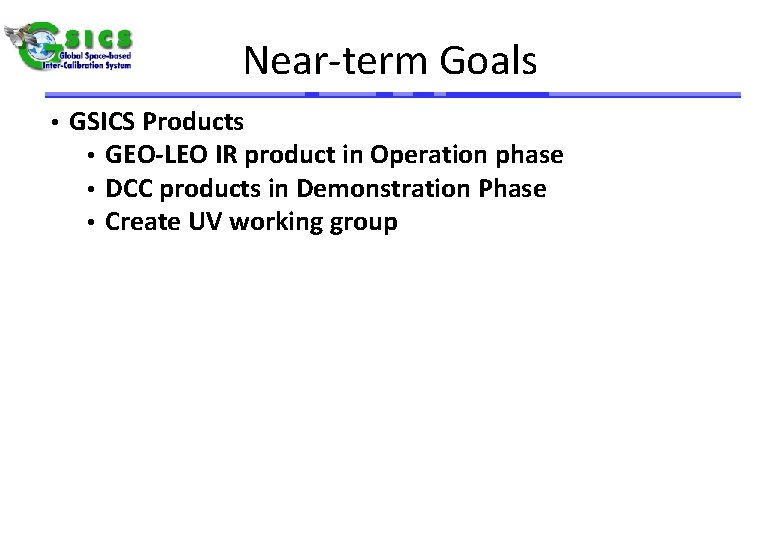 Near-term Goals • GSICS Products • GEO-LEO IR product in Operation phase • DCC