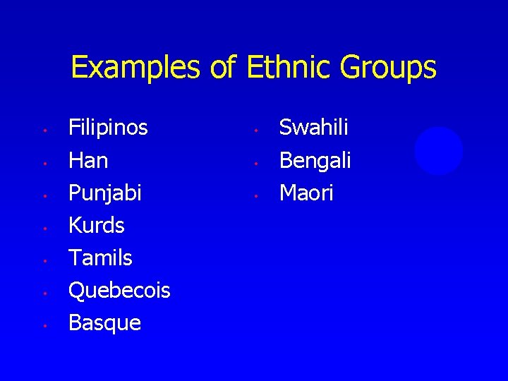 Examples of Ethnic Groups • • Filipinos Han Punjabi Kurds Tamils Quebecois Basque •