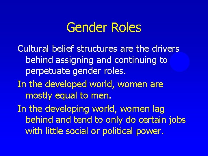 Gender Roles Cultural belief structures are the drivers behind assigning and continuing to perpetuate