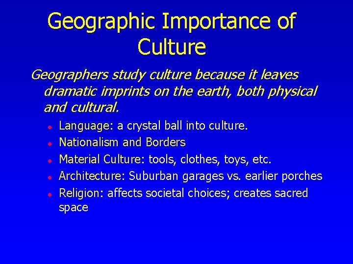 Geographic Importance of Culture Geographers study culture because it leaves dramatic imprints on the