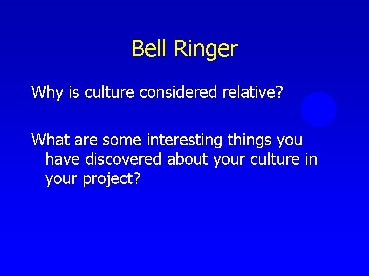 Bell Ringer Why is culture considered relative? What are some interesting things you have