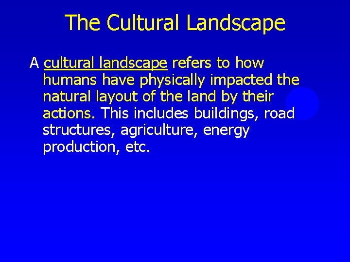 The Cultural Landscape A cultural landscape refers to how humans have physically impacted the