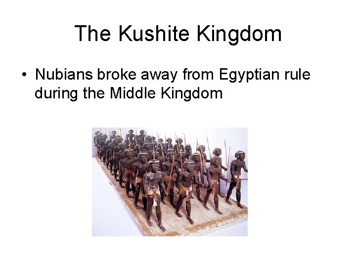 The Kushite Kingdom • Nubians broke away from Egyptian rule during the Middle Kingdom The Kushite Kingdom • Nubians broke away from Egyptian rule during the Middle Kingdom
