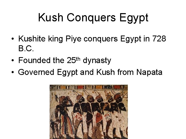 Kush Conquers Egypt • Kushite king Piye conquers Egypt in 728 B. C. • Kush Conquers Egypt • Kushite king Piye conquers Egypt in 728 B. C. •