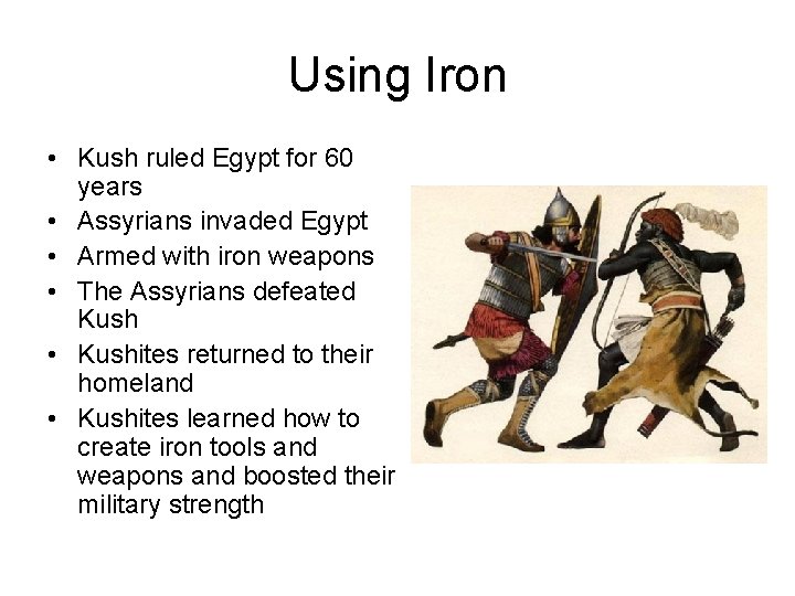 Using Iron • Kush ruled Egypt for 60 years • Assyrians invaded Egypt • Using Iron • Kush ruled Egypt for 60 years • Assyrians invaded Egypt •