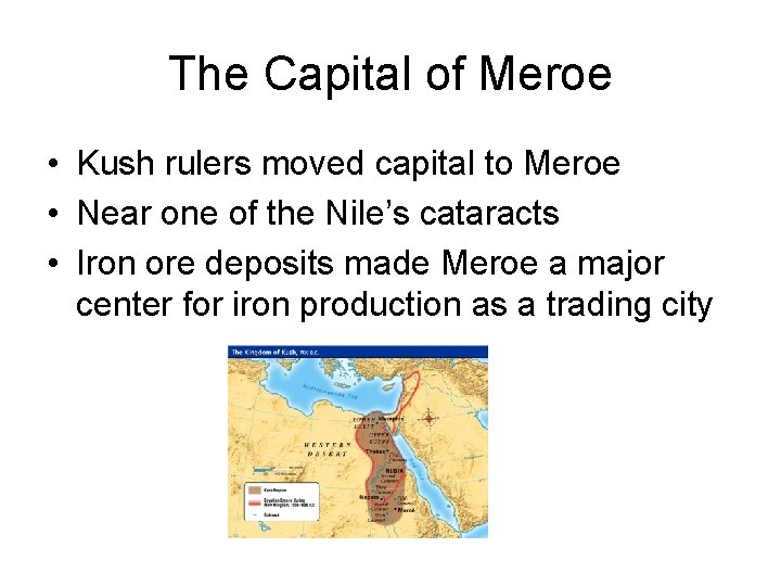 The Capital of Meroe • Kush rulers moved capital to Meroe • Near one The Capital of Meroe • Kush rulers moved capital to Meroe • Near one